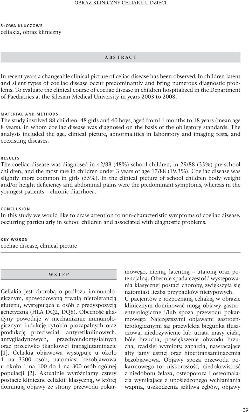 To evaluate the clinical course of coeliac disease in children hospitalized in the Department of Paediatrics at the Silesian Medical University in years 2003 to 2008.