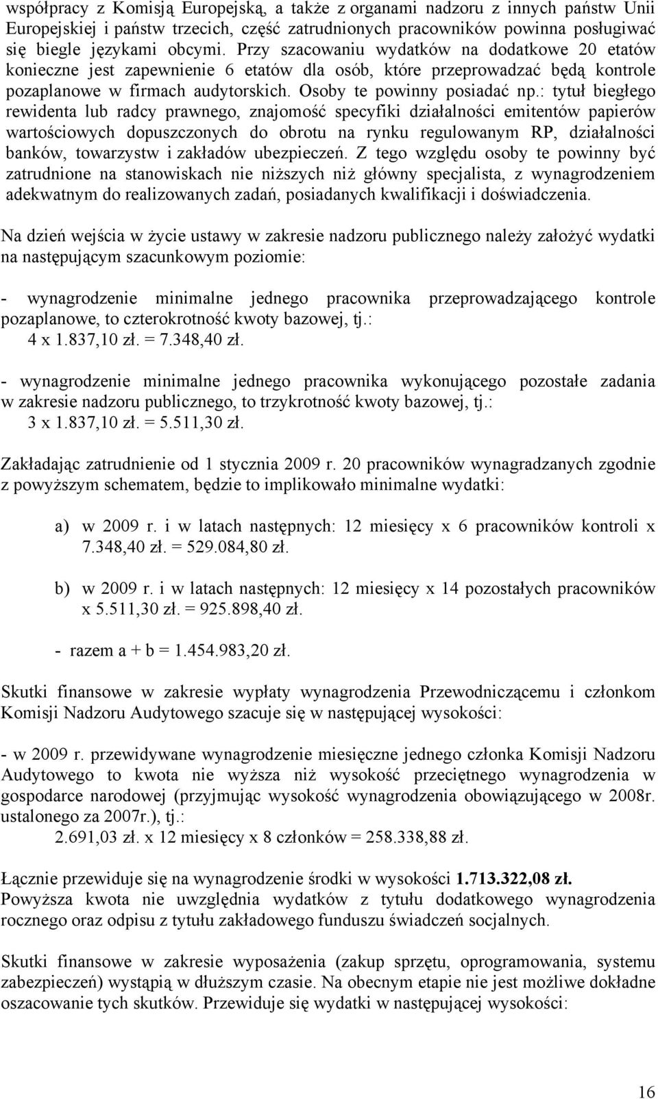 : tytuł biegłego rewidenta lub radcy prawnego, znajomość specyfiki działalności emitentów papierów wartościowych dopuszczonych do obrotu na rynku regulowanym RP, działalności banków, towarzystw i