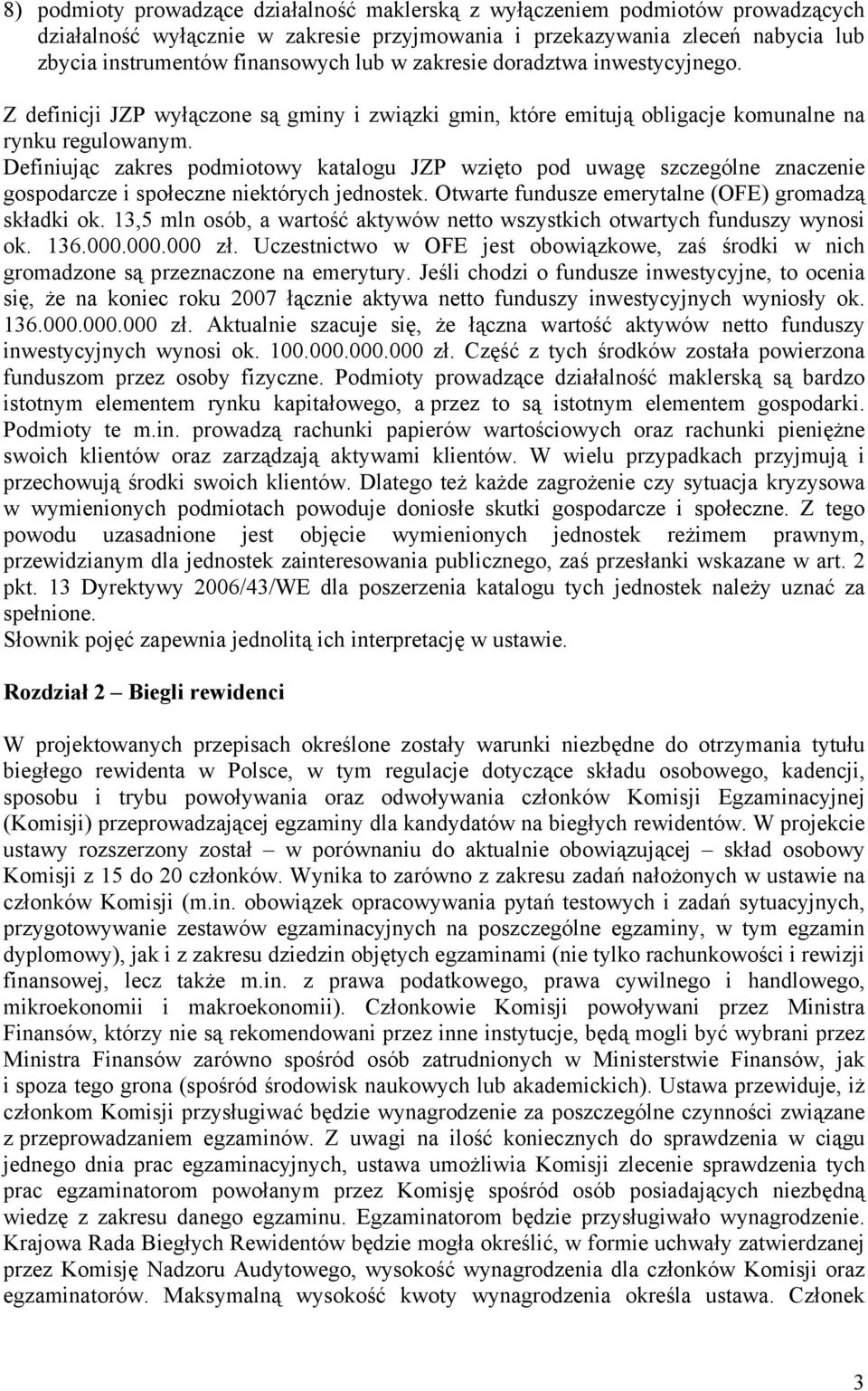 Definiując zakres podmiotowy katalogu JZP wzięto pod uwagę szczególne znaczenie gospodarcze i społeczne niektórych jednostek. Otwarte fundusze emerytalne (OFE) gromadzą składki ok.