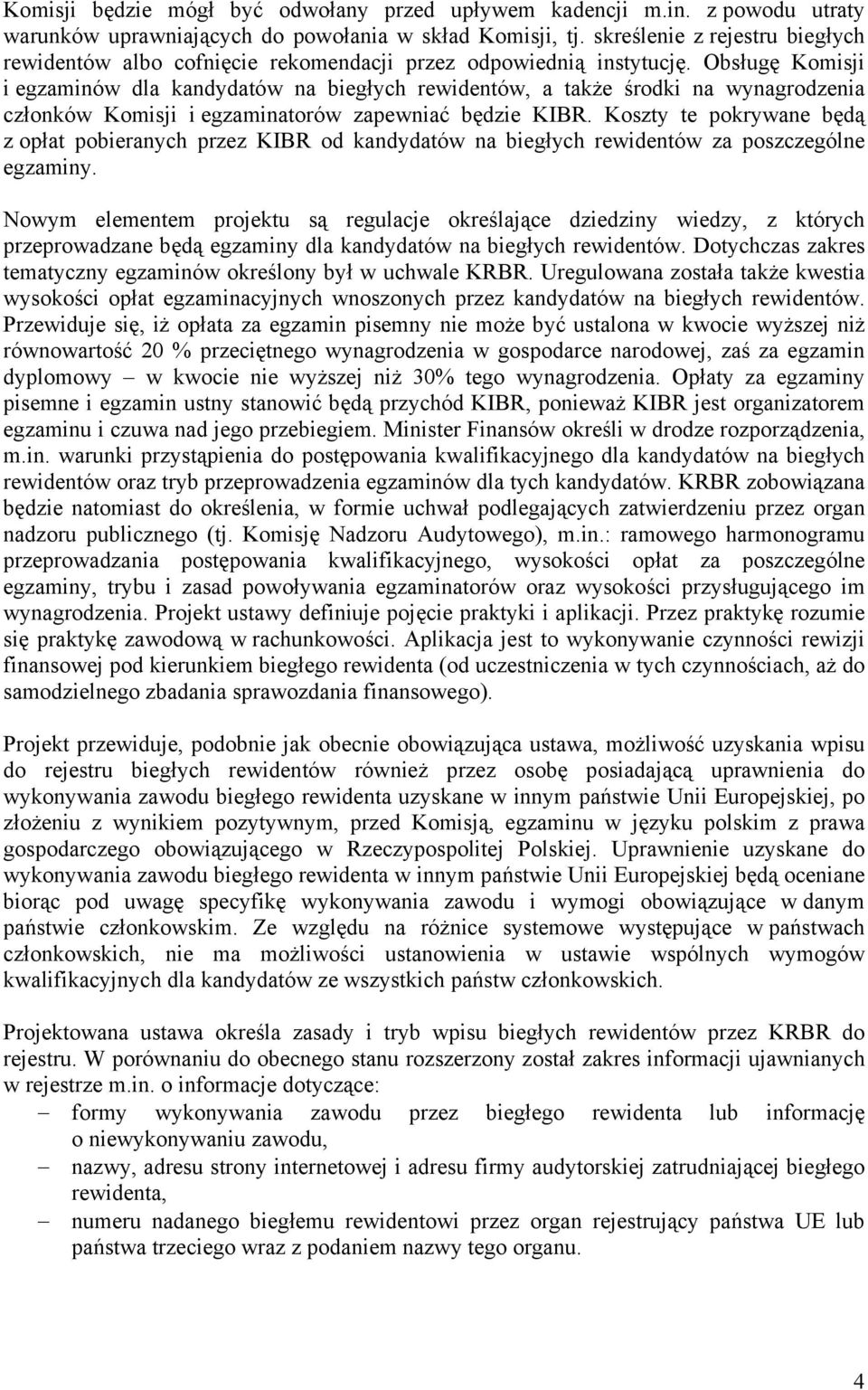 Obsługę Komisji i egzaminów dla kandydatów na biegłych rewidentów, a także środki na wynagrodzenia członków Komisji i egzaminatorów zapewniać będzie KIBR.