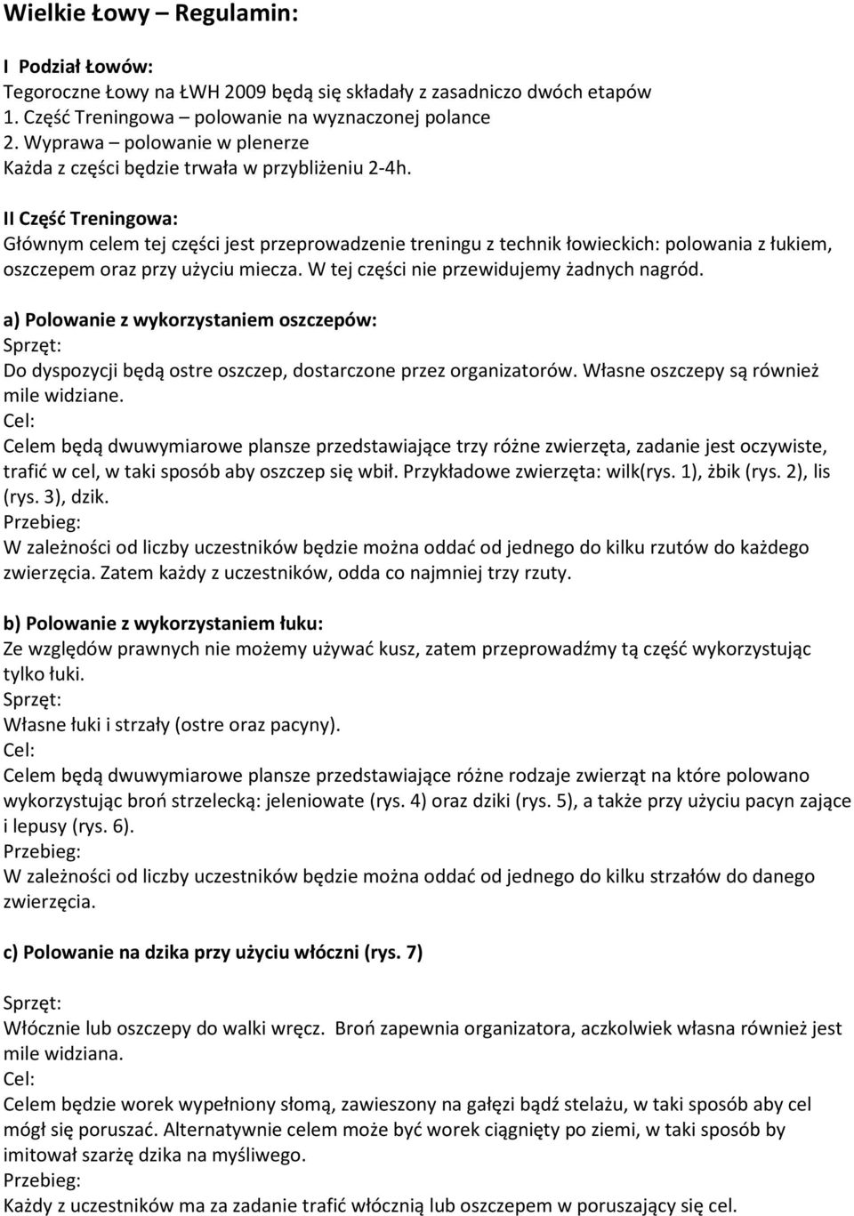 II Część Treningowa: Głównym celem tej części jest przeprowadzenie treningu z technik łowieckich: polowania z łukiem, oszczepem oraz przy użyciu miecza. W tej części nie przewidujemy żadnych nagród.