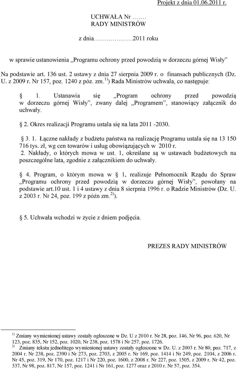 Ustanawia się Program ochrony przed powodzią w dorzeczu górnej Wisły, zwany dalej Programem, stanowiący załącznik do uchwały. 2. Okres realizacji Programu ustala się na lata 2011-2030. 3. 1.