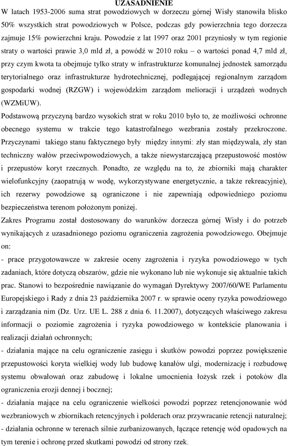 Powodzie z lat 1997 oraz 2001 przyniosły w tym regionie straty o wartości prawie 3,0 mld zł, a powódź w 2010 roku o wartości ponad 4,7 mld zł, przy czym kwota ta obejmuje tylko straty w