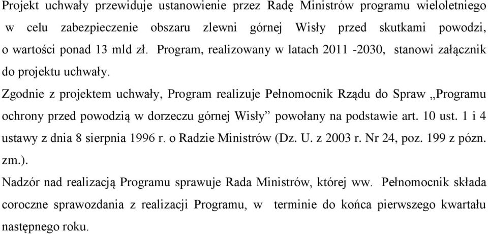 Zgodnie z projektem uchwały, Program realizuje Pełnomocnik Rządu do Spraw Programu ochrony przed powodzią w dorzeczu górnej Wisły powołany na podstawie art. 10 ust.