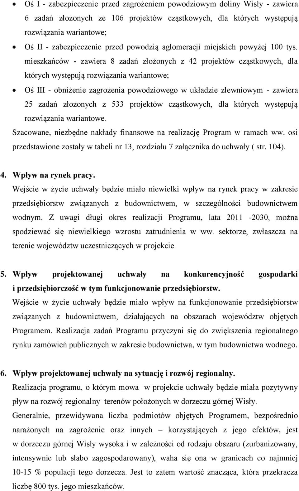 mieszkańców - zawiera 8 zadań złożonych z 42 projektów cząstkowych, dla których występują rozwiązania wariantowe; Oś III - obniżenie zagrożenia powodziowego w układzie zlewniowym - zawiera 25 zadań