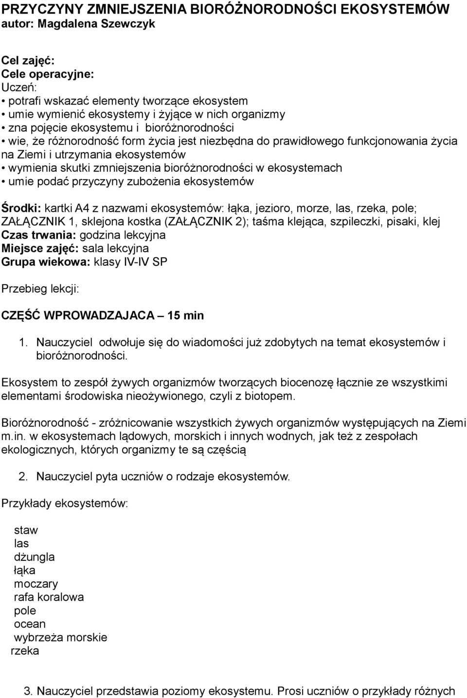 bioróżnorodności w ekosystemach umie podać przyczyny zubożenia ekosystemów Środki: kartki A4 z nazwami ekosystemów: łąka, jezioro, morze, las, rzeka, pole; ZAŁĄCZNIK 1, sklejona kostka (ZAŁĄCZNIK 2);