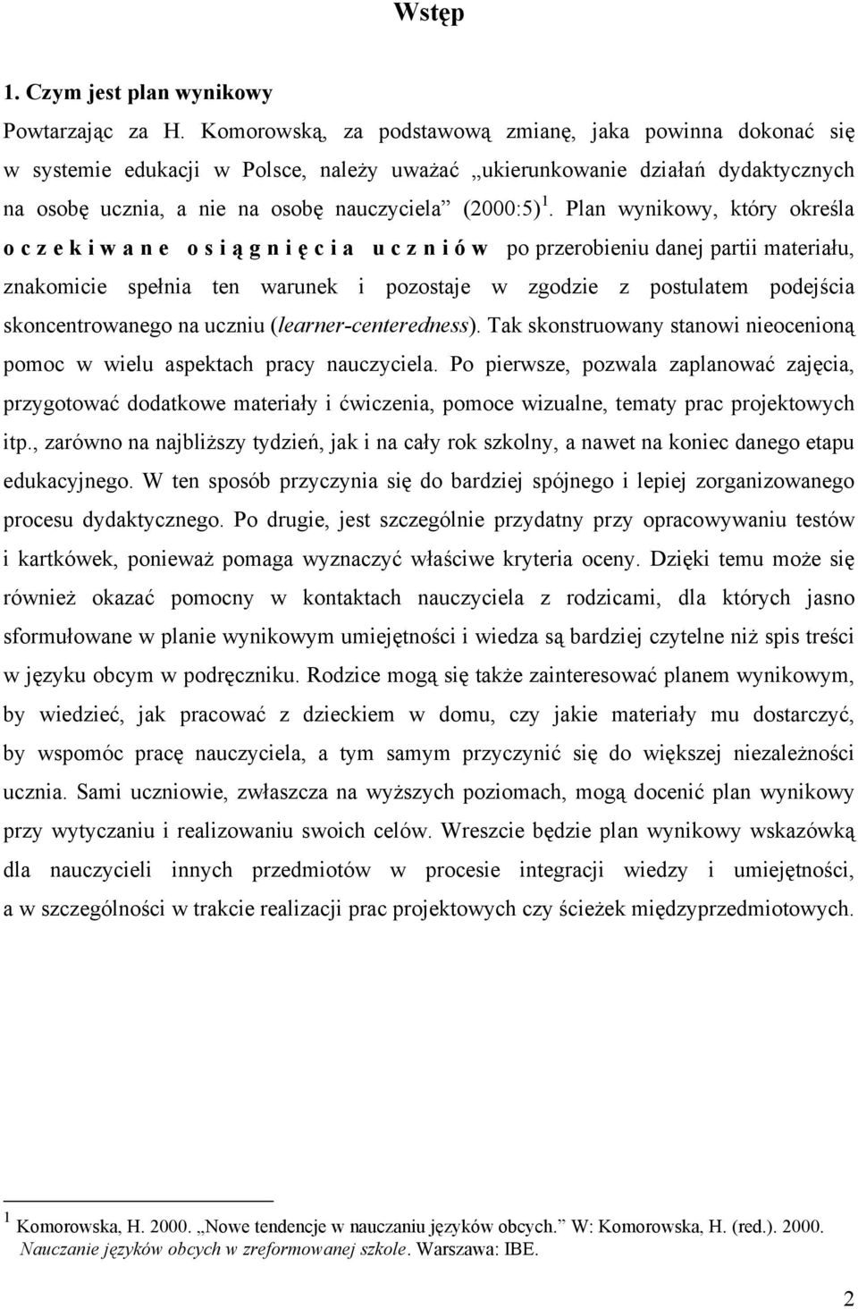 Plan wynikowy, który określa o c z e k i w a n e o s i ą g n i ę c i a u c z n i ó w po przerobieniu danej partii materiału, znakomicie spełnia ten warunek i pozostaje w zgodzie z postulatem