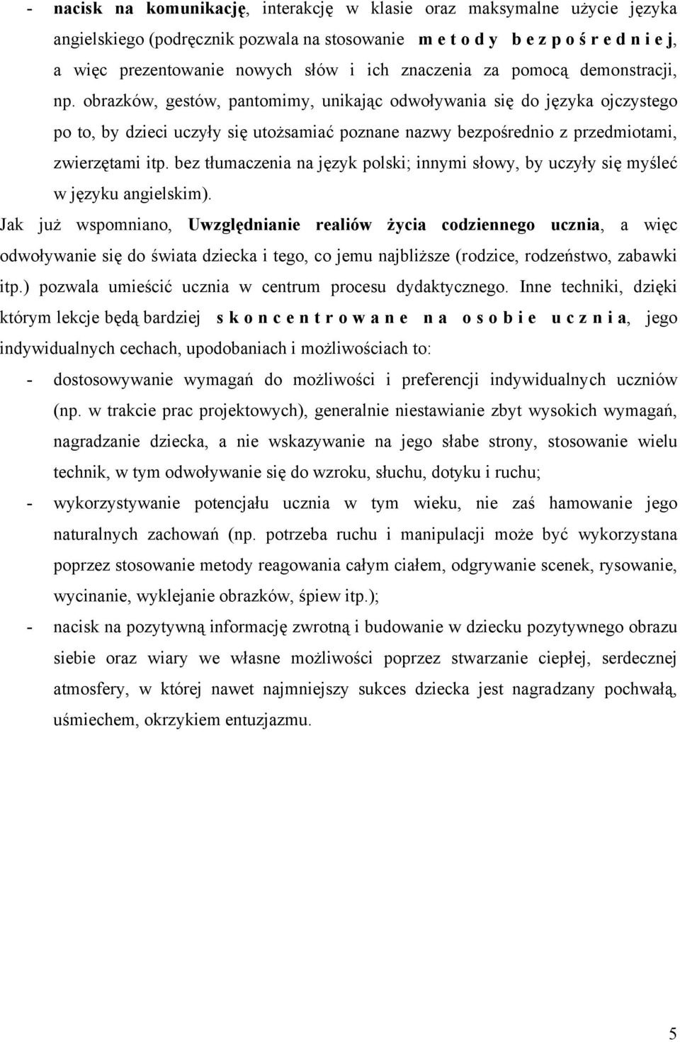 obrazków, gestów, pantomimy, unikając odwoływania się do języka ojczystego po to, by dzieci uczyły się utożsamiać poznane nazwy bezpośrednio z przedmiotami, zwierzętami itp.