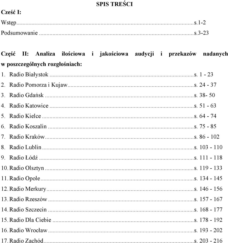 Radio Kraków... s. 86-102 8. Radio Lublin... s. 103-110 9. Radio Łódź... s. 111-118 10. Radio Olsztyn... s. 119-133 11. Radio Opole... s. 134-145 12. Radio Merkury... s. 146-156 13.