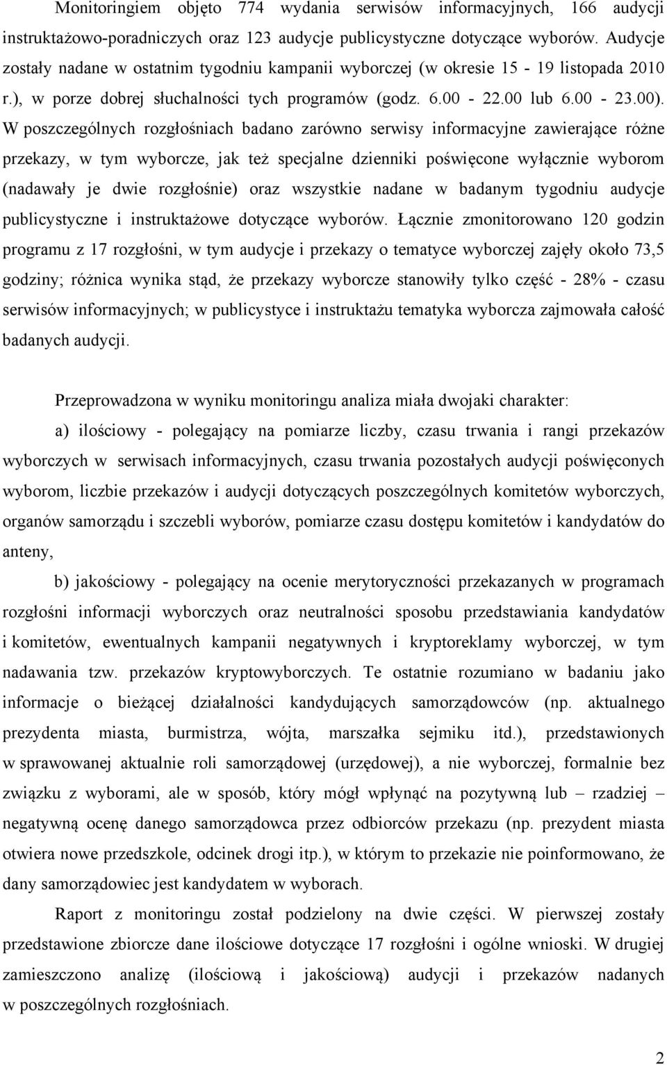 W poszczególnych rozgłośniach badano zarówno serwisy informacyjne zawierające różne przekazy, w tym wyborcze, jak też specjalne dzienniki poświęcone wyłącznie wyborom (nadawały je dwie rozgłośnie)