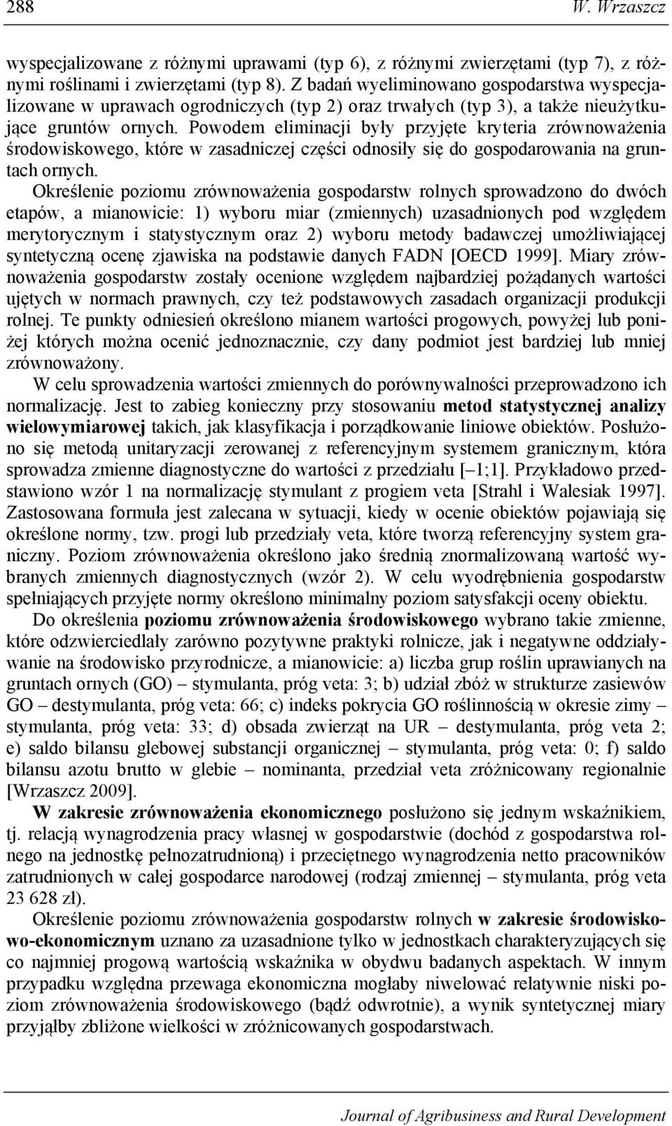 Powodem elmnacj były przyjęte krytera zrównoważena środowskowego, które w zasadnczej częśc odnosły sę do gospodarowana na gruntach ornych.