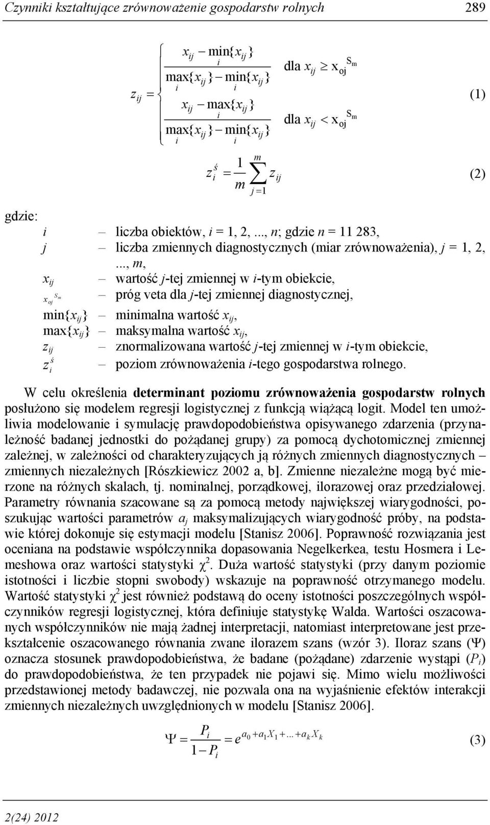 .., m, x j wartość j-tej zmennej w -tym obekce, S x m próg veta dla j-tej zmennej dagnostycznej, oj mn{x j } mnmalna wartość x j, max{x j } maksymalna wartość x j, z j znormalzowana wartość j-tej