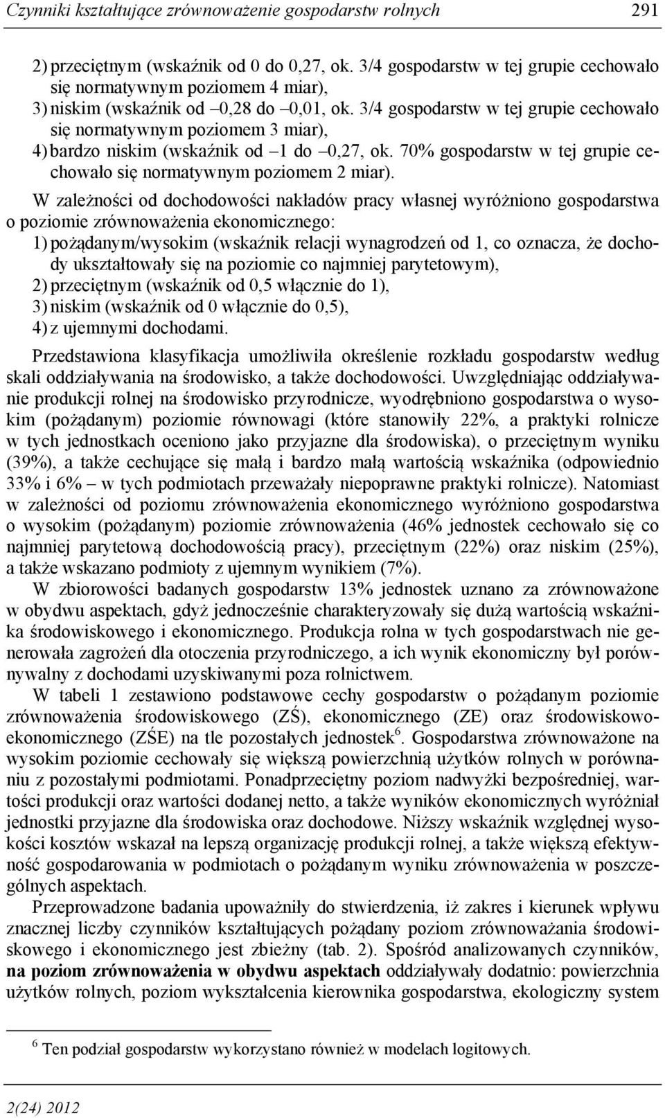 3/4 gospodarstw w tej grupe cechowało sę normatywnym pozomem 3 mar), 4) bardzo nskm (wskaźnk od 1 do 0,27, ok. 70% gospodarstw w tej grupe cechowało sę normatywnym pozomem 2 mar).