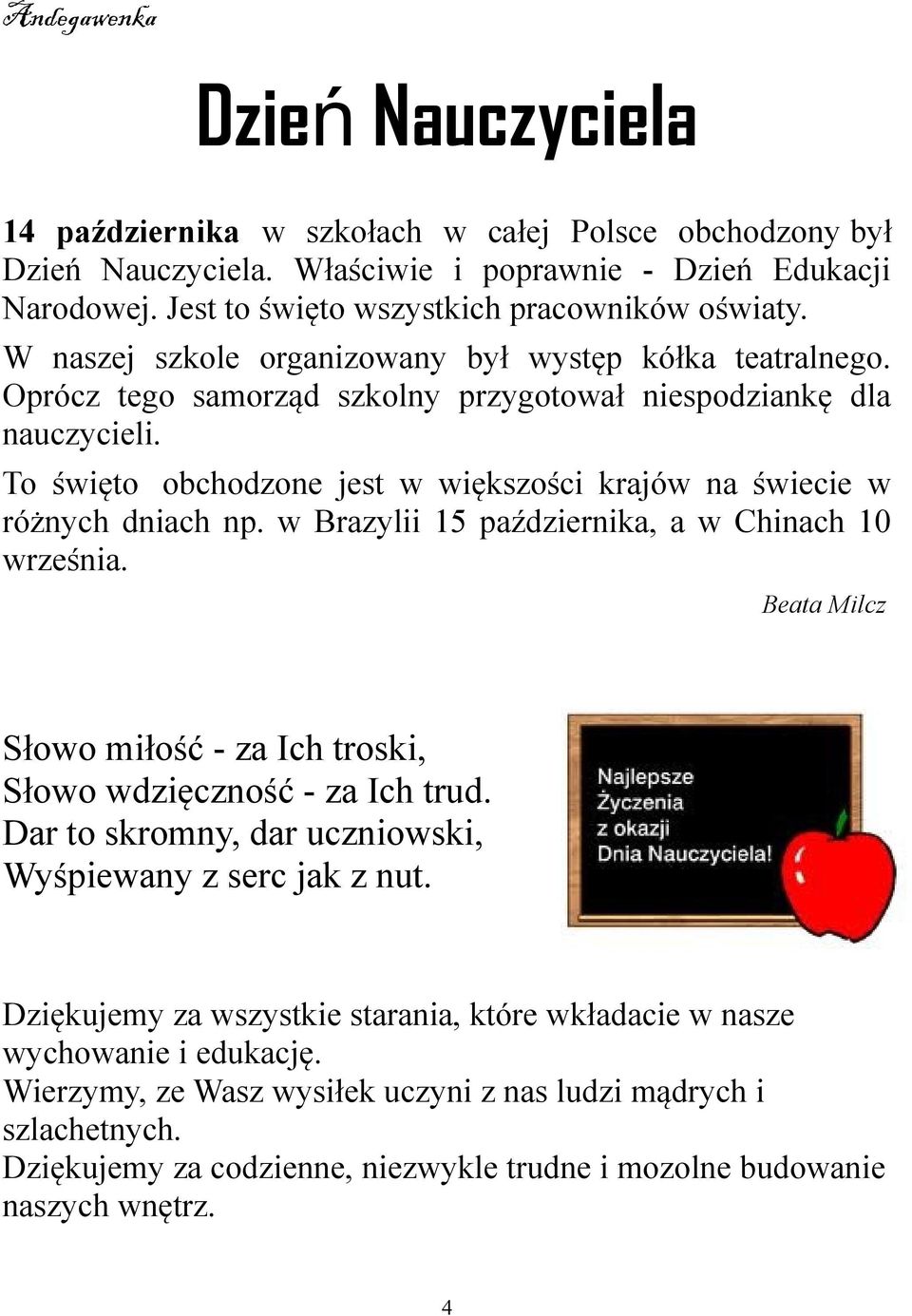 To święto obchodzone jest w większości krajów na świecie w różnych dniach np. w Brazylii 15 października, a w Chinach 10 września.