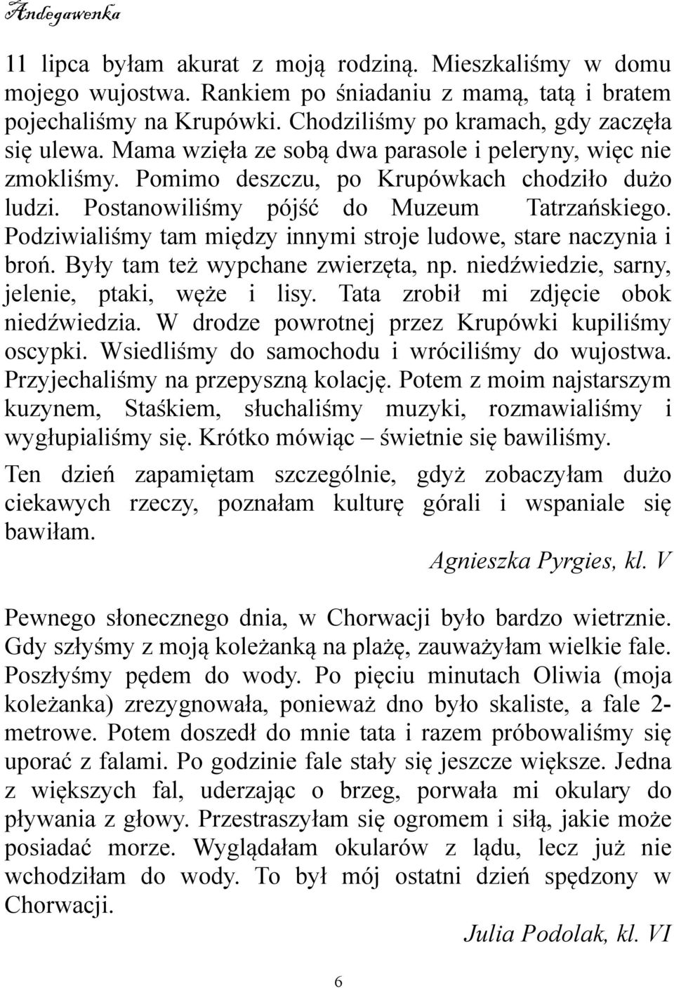 Podziwialiśmy tam między innymi stroje ludowe, stare naczynia i broń. Były tam też wypchane zwierzęta, np. niedźwiedzie, sarny, jelenie, ptaki, węże i lisy. Tata zrobił mi zdjęcie obok niedźwiedzia.