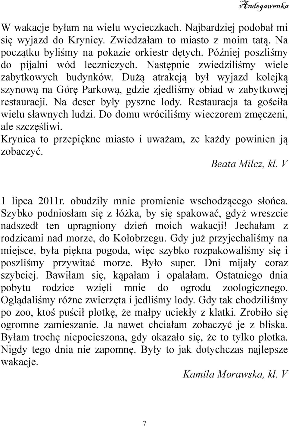 Dużą atrakcją był wyjazd kolejką szynową na Górę Parkową, gdzie zjedliśmy obiad w zabytkowej restauracji. Na deser były pyszne lody. Restauracja ta gościła wielu sławnych ludzi.