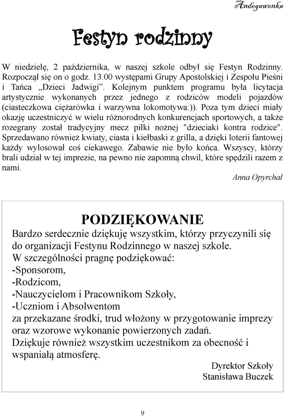 Poza tym dzieci miały okazję uczestniczyć w wielu różnorodnych konkurencjach sportowych, a także rozegrany został tradycyjny mecz piłki nożnej "dzieciaki kontra rodzice".