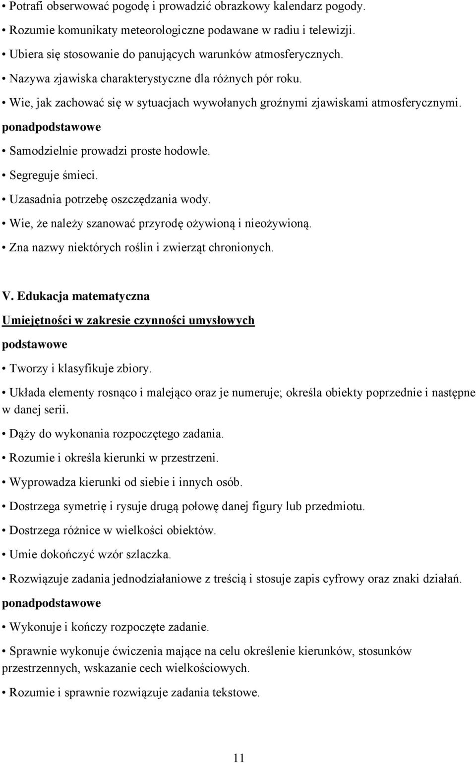 Uzasadnia potrzebę oszczędzania wody. Wie, że należy szanować przyrodę ożywioną i nieożywioną. Zna nazwy niektórych roślin i zwierząt chronionych. V.