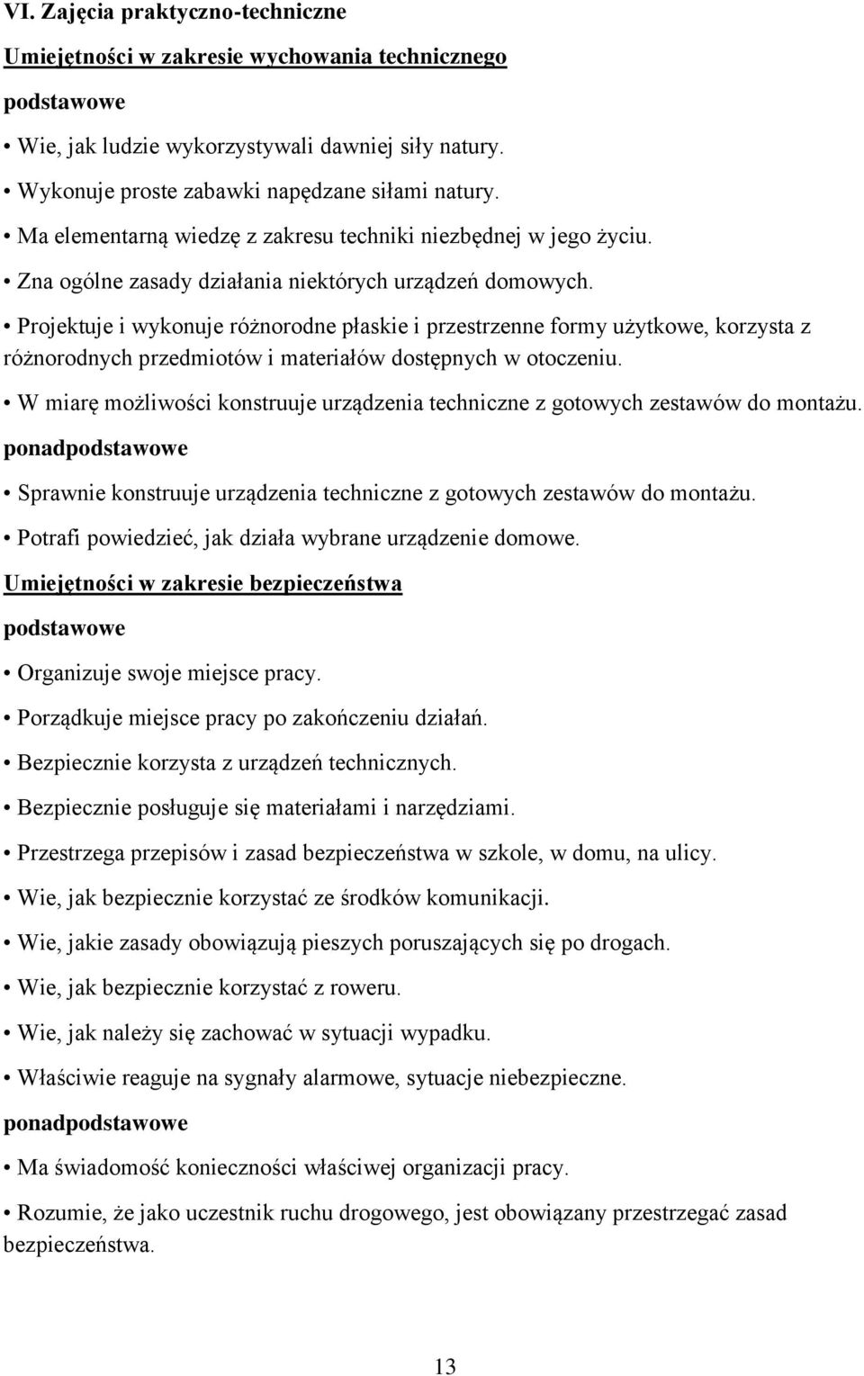 Projektuje i wykonuje różnorodne płaskie i przestrzenne formy użytkowe, korzysta z różnorodnych przedmiotów i materiałów dostępnych w otoczeniu.