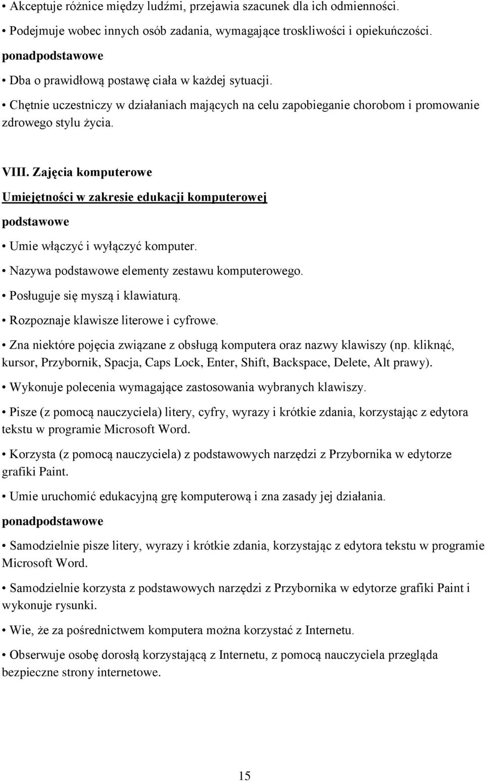 Zajęcia komputerowe Umiejętności w zakresie edukacji komputerowej Umie włączyć i wyłączyć komputer. Nazywa elementy zestawu komputerowego. Posługuje się myszą i klawiaturą.