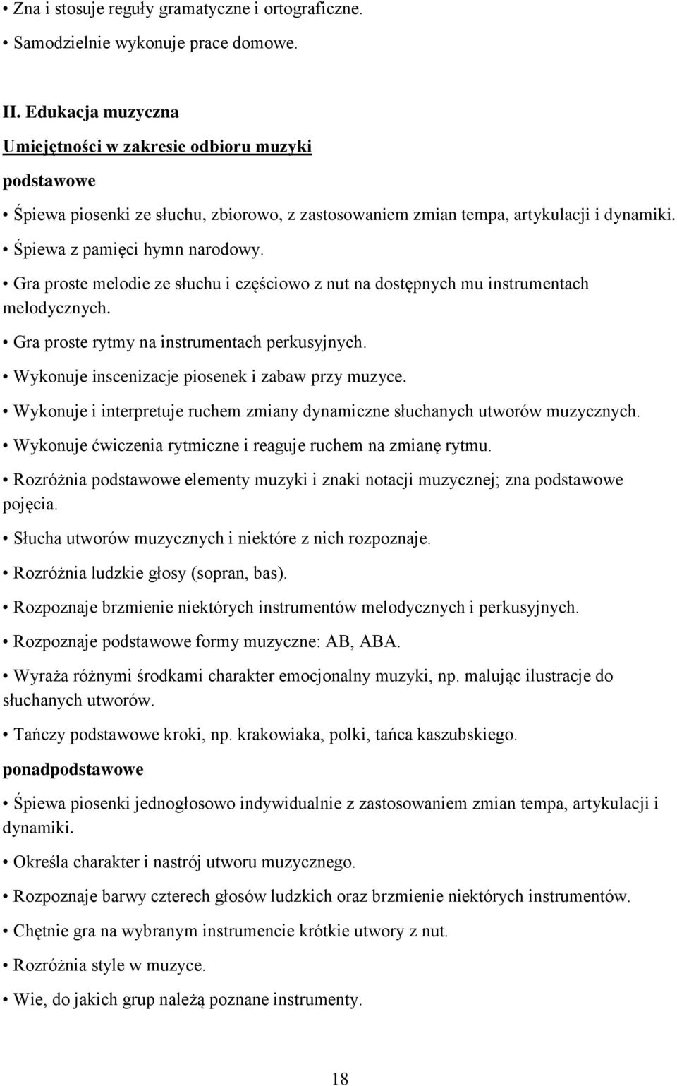 Gra proste melodie ze słuchu i częściowo z nut na dostępnych mu instrumentach melodycznych. Gra proste rytmy na instrumentach perkusyjnych. Wykonuje inscenizacje piosenek i zabaw przy muzyce.