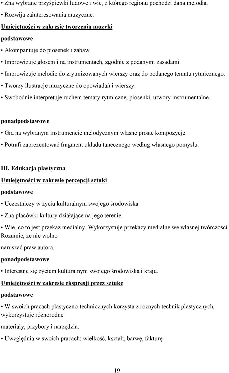 Tworzy ilustracje muzyczne do opowiadań i wierszy. Swobodnie interpretuje ruchem tematy rytmiczne, piosenki, utwory instrumentalne.