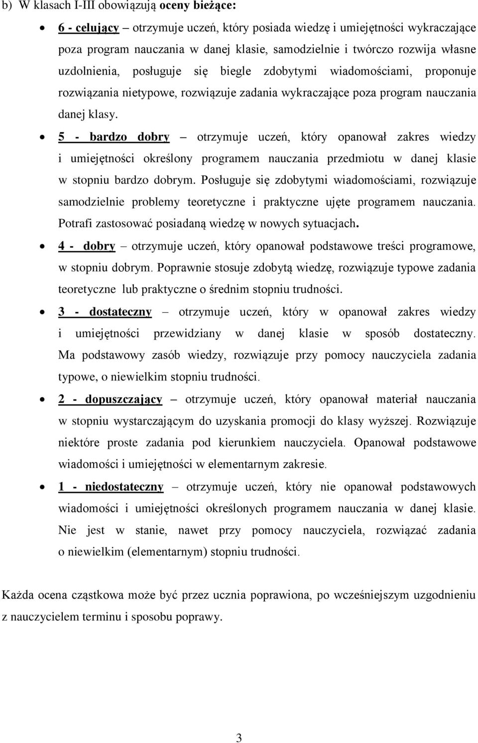 5 - bardzo dobry otrzymuje uczeń, który opanował zakres wiedzy i umiejętności określony programem nauczania przedmiotu w danej klasie w stopniu bardzo dobrym.