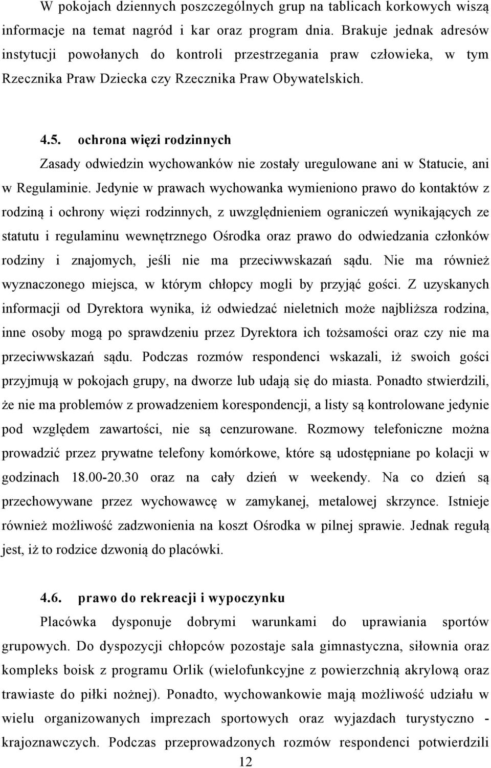 ochrona więzi rodzinnych Zasady odwiedzin wychowanków nie zostały uregulowane ani w Statucie, ani w Regulaminie.