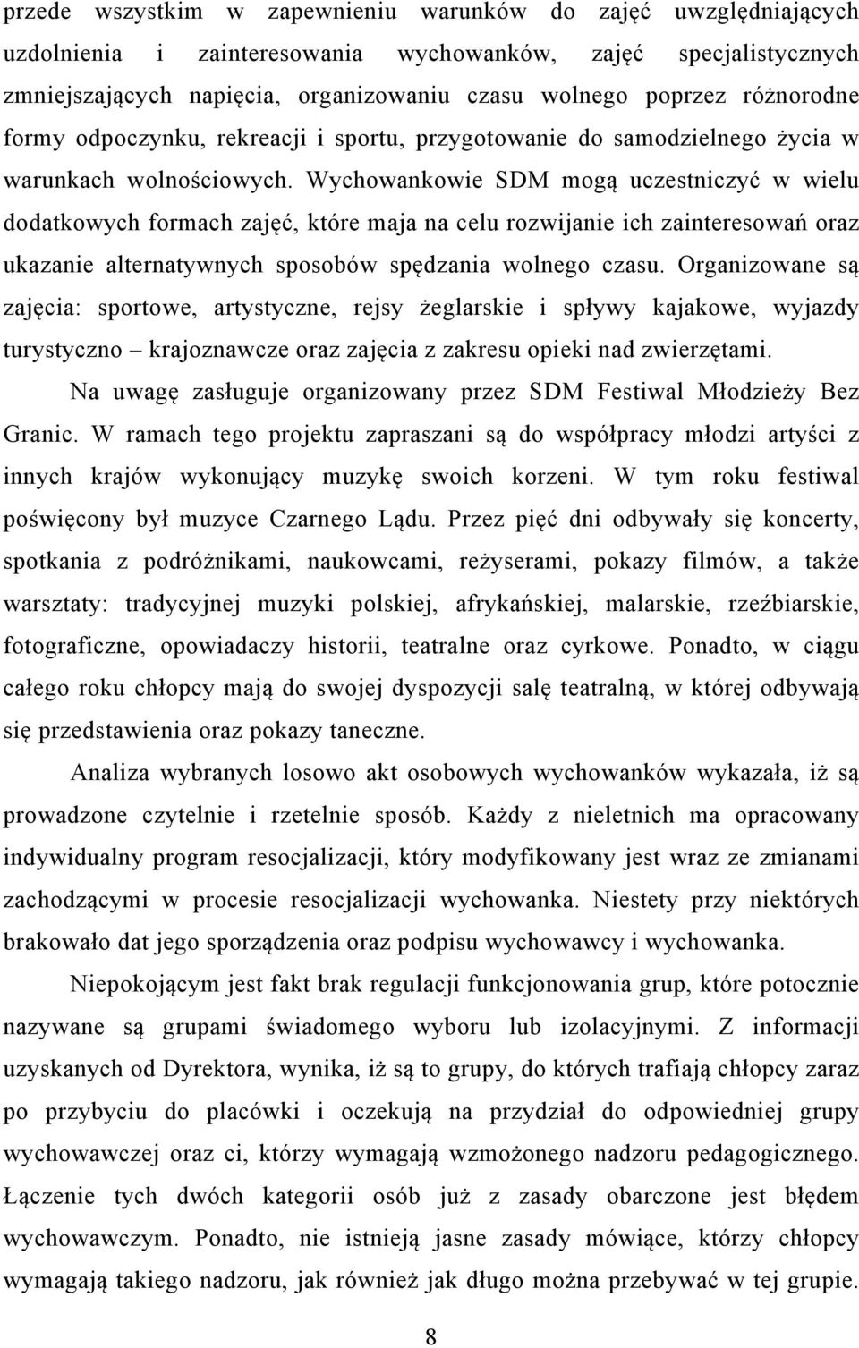 Wychowankowie SDM mogą uczestniczyć w wielu dodatkowych formach zajęć, które maja na celu rozwijanie ich zainteresowań oraz ukazanie alternatywnych sposobów spędzania wolnego czasu.