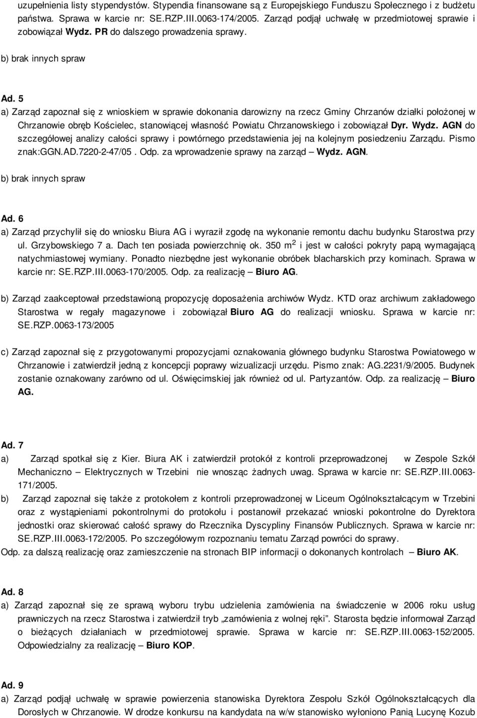 5 a) Zarząd zapoznał się z wnioskiem w sprawie dokonania darowizny na rzecz Gminy Chrzanów działki położonej w Chrzanowie obręb Kościelec, stanowiącej własność Powiatu Chrzanowskiego i zobowiązał Dyr.