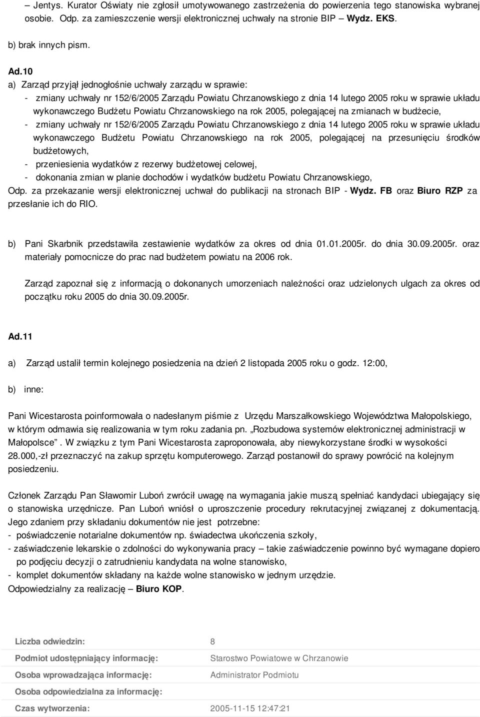 10 a) Zarząd przyjął jednogłośnie uchwały zarządu w sprawie: - zmiany uchwały nr 152/6/2005 Zarządu Powiatu Chrzanowskiego z dnia 14 lutego 2005 roku w sprawie układu wykonawczego Budżetu Powiatu