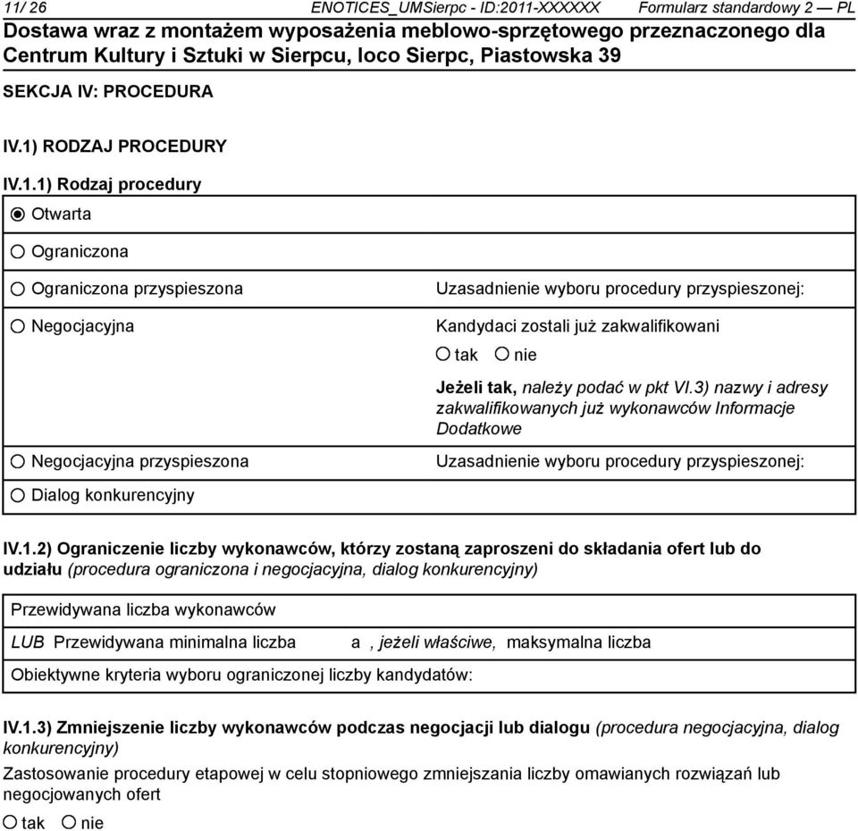 3) nazwy i adresy zakwalifikowanych już wykonawców Informacje Dodatkowe Negocjacyjna przyspieszona Uzasadnienie wyboru procedury przyspieszonej: Dialog konkurencyjny IV.1.