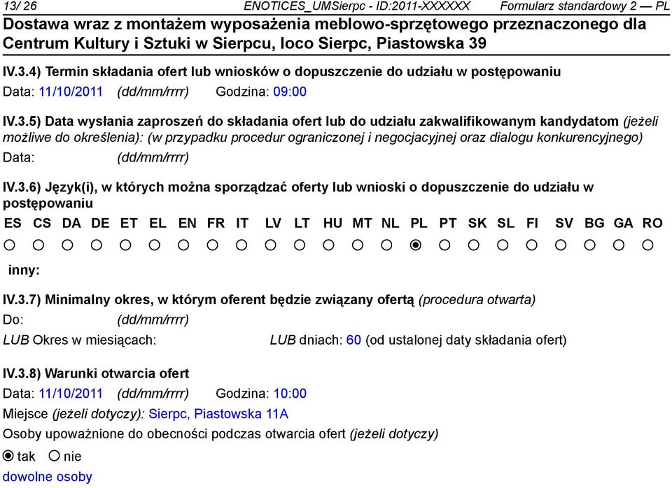 IV.3.6) Język(i), w których można sporządzać oferty lub wnioski o dopuszczenie do udziału w postępowaniu ES CS DA DE ET EL EN FR IT LV LT HU MT NL PL PT SK SL FI SV BG GA RO inny: IV.3.7) Minimalny okres, w którym oferent będzie związany ofertą (procedura otwarta) Do: LUB Okres w miesiącach: LUB dniach: 60 (od ustalonej daty składania ofert) IV.