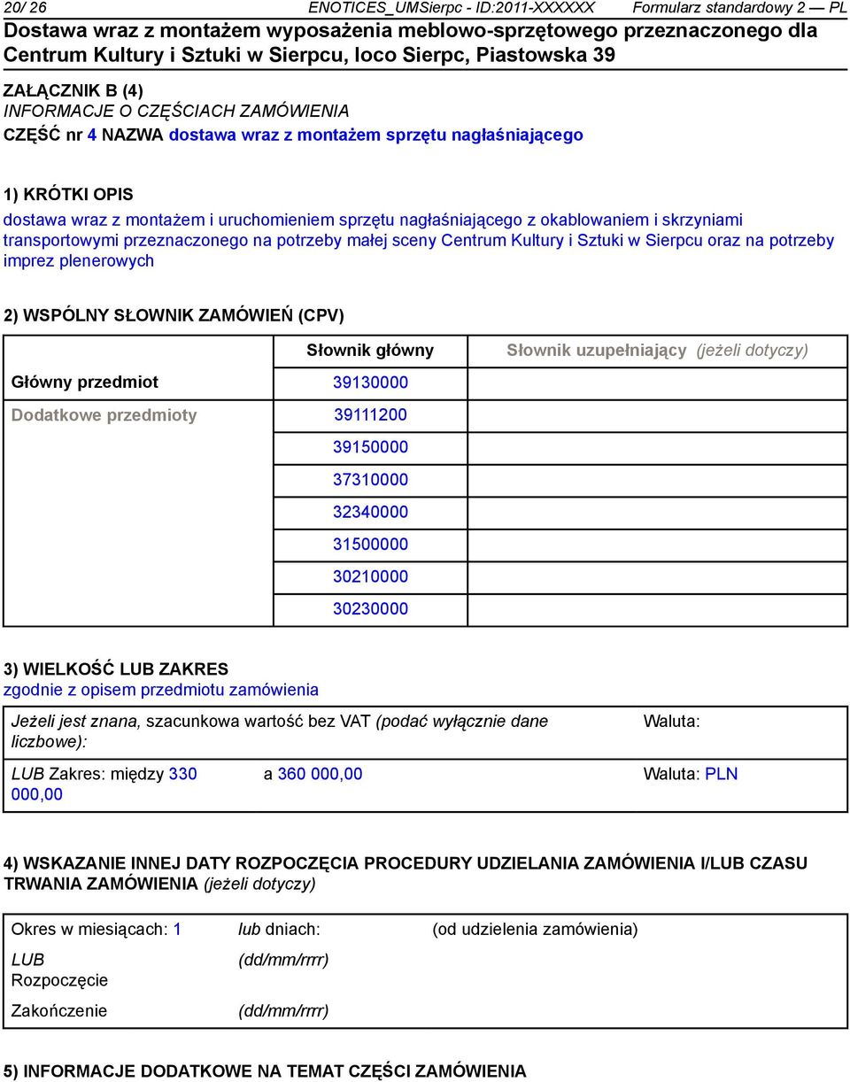 imprez plenerowych 2) WSPÓLNY SŁOWNIK ZAMÓWIEŃ (CPV) Słownik główny Słownik uzupełniający (jeżeli dotyczy) Główny przedmiot 39130000 Dodatkowe przedmioty 39111200 39150000 37310000 32340000 31500000