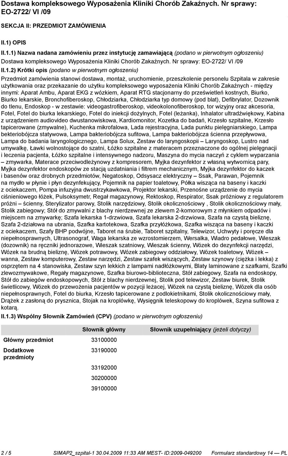 2) Krôtki opis (podano w pierwotnym ogłoszeniu) Przedmiot zamówienia stanowi dostawa, montaż, uruchomienie, przeszkolenie personelu Szpitala w zakresie użytkowania oraz przekazanie do użytku