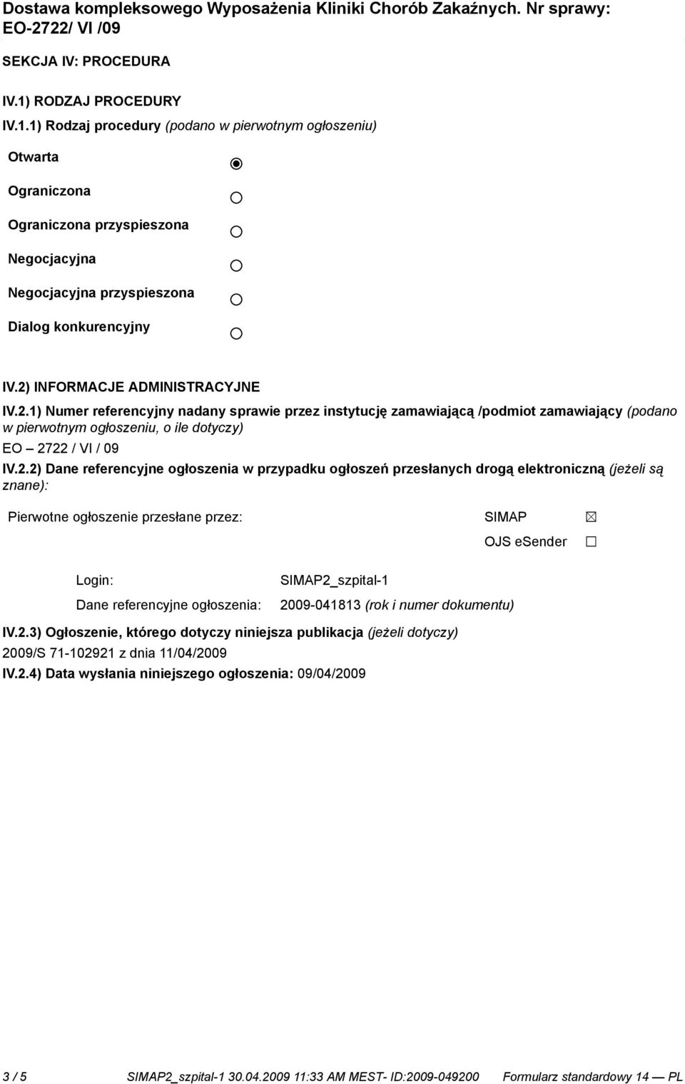 Dane referencyjne ogłoszenia w przypadku ogłoszeń przesłanych drogą elektroniczną (jeżeli są znane): Pierwotne ogłoszenie przesłane przez: SIMAP OJS esender Login: Dane referencyjne ogłoszenia: