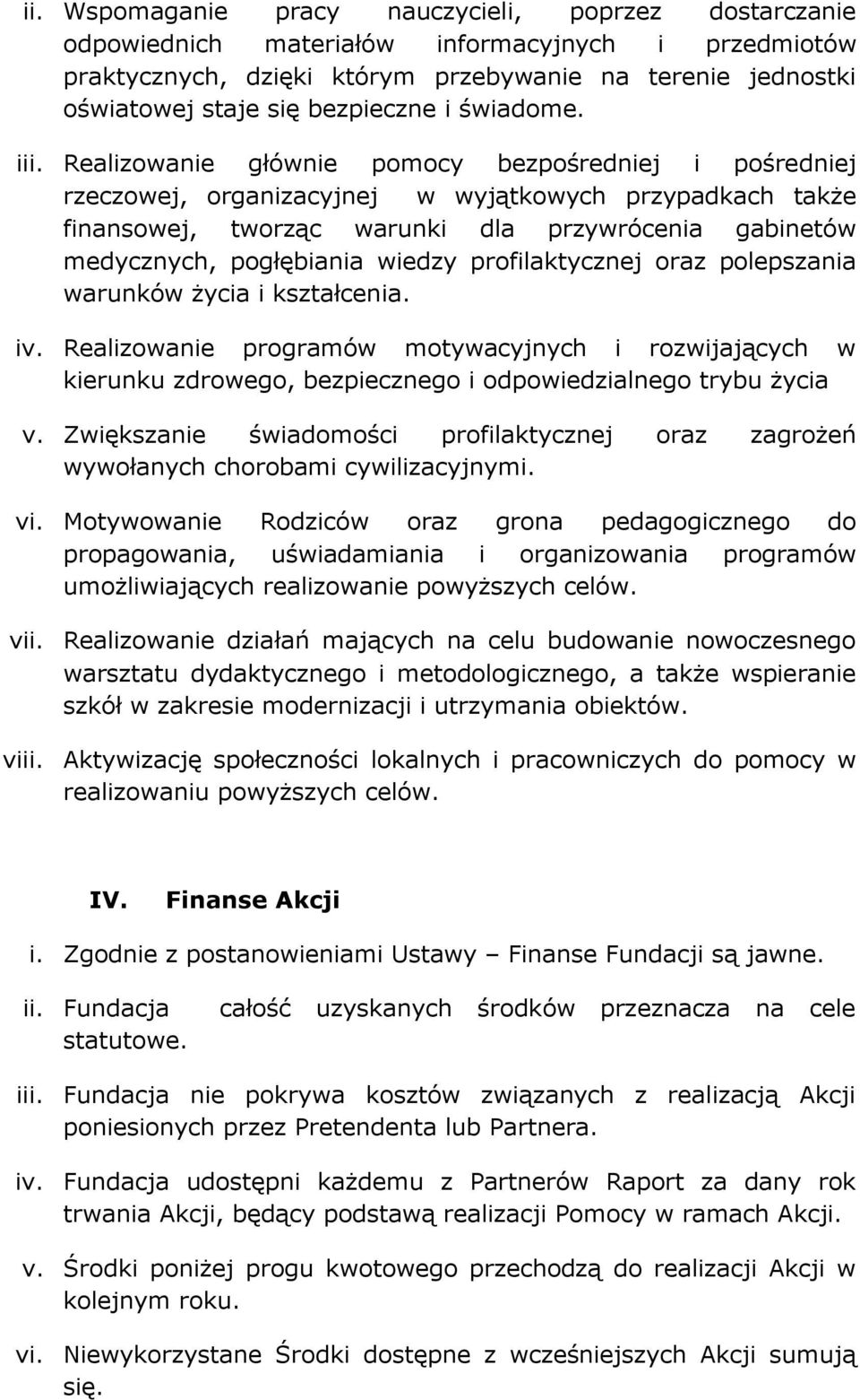 Realizowanie głównie pomocy bezpośredniej i pośredniej rzeczowej, organizacyjnej w wyjątkowych przypadkach także finansowej, tworząc warunki dla przywrócenia gabinetów medycznych, pogłębiania wiedzy