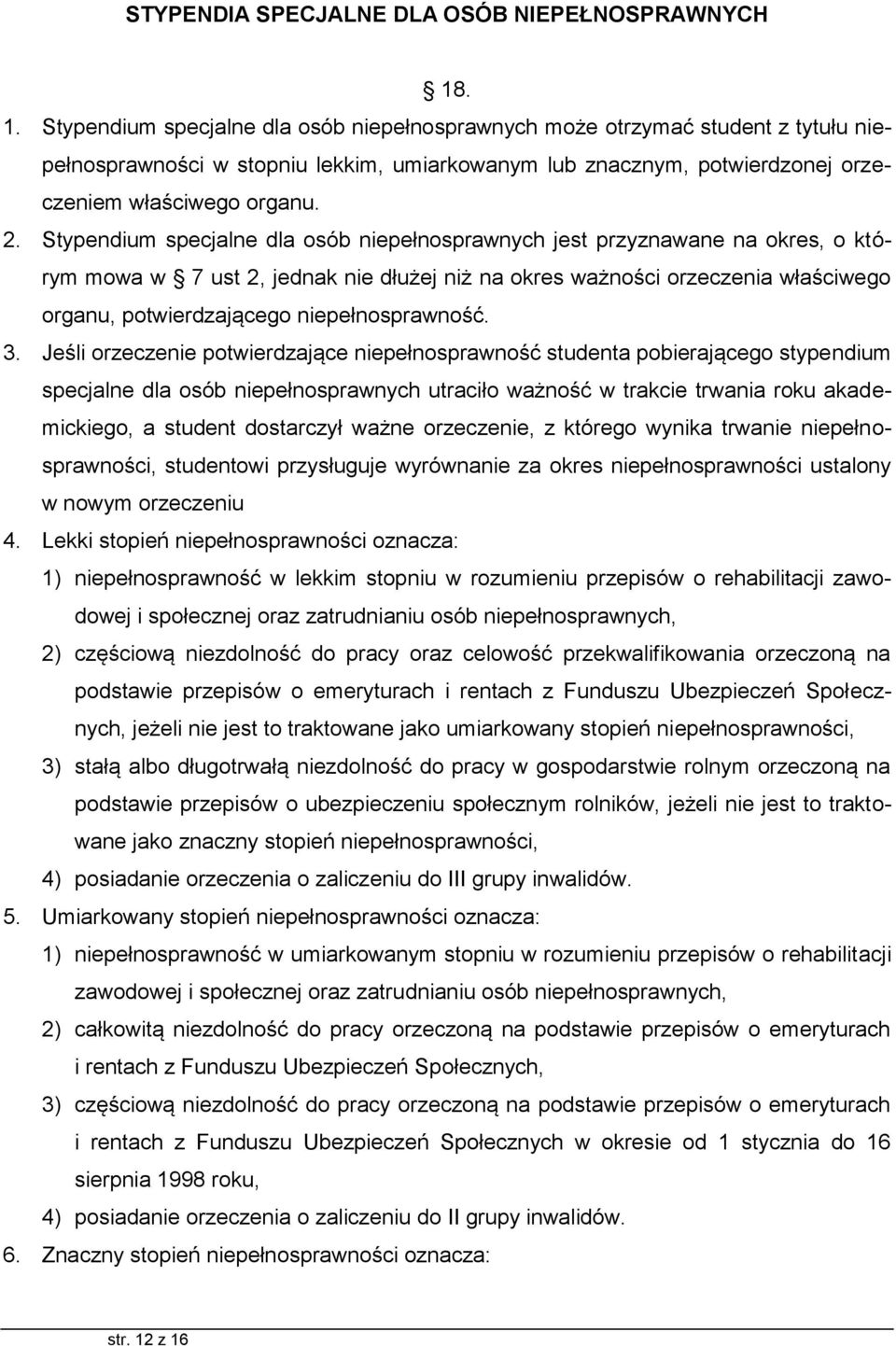 Stypendium specjalne dla osób niepełnosprawnych jest przyznawane na okres, o którym mowa w 7 ust 2, jednak nie dłużej niż na okres ważności orzeczenia właściwego organu, potwierdzającego