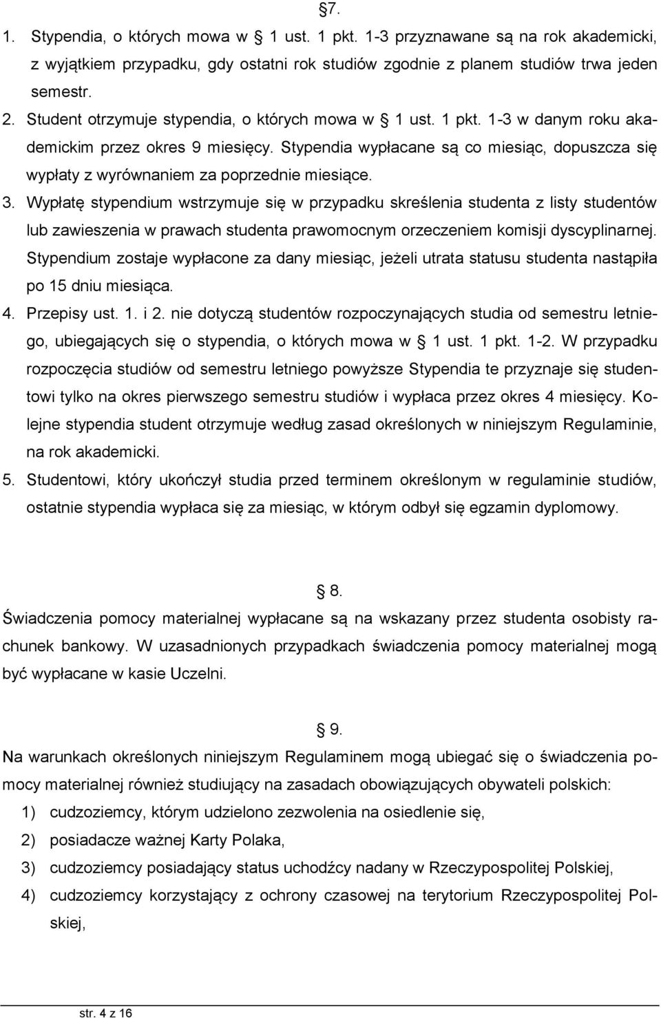 Stypendia wypłacane są co miesiąc, dopuszcza się wypłaty z wyrównaniem za poprzednie miesiące. 3.