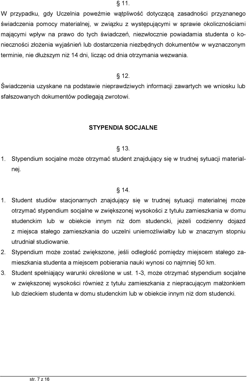 wezwania. 12. Świadczenia uzyskane na podstawie nieprawdziwych informacji zawartych we wniosku lub sfałszowanych dokumentów podlegają zwrotowi. STYPENDIA SOCJALNE 13. 1. Stypendium socjalne może otrzymać student znajdujący się w trudnej sytuacji materialnej.