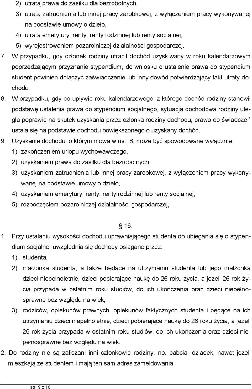 W przypadku, gdy członek rodziny utracił dochód uzyskiwany w roku kalendarzowym poprzedzającym przyznanie stypendium, do wniosku o ustalenie prawa do stypendium student powinien dołączyć