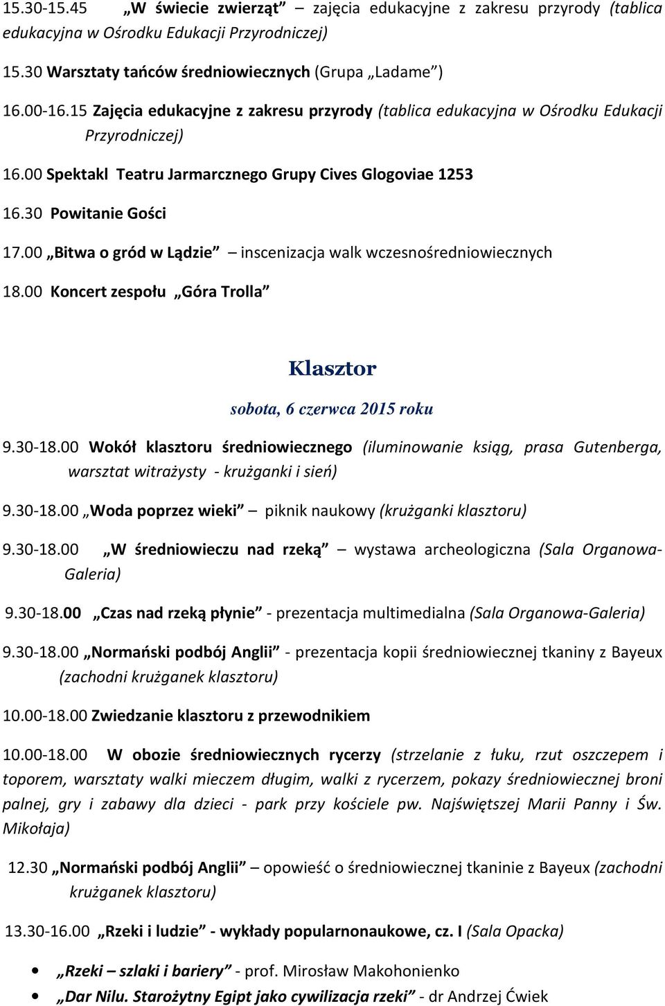 00 Bitwa o gród w Lądzie inscenizacja walk wczesnośredniowiecznych 18.00 Koncert zespołu Góra Trolla Klasztor sobota, 6 czerwca 2015 roku 9.30-18.