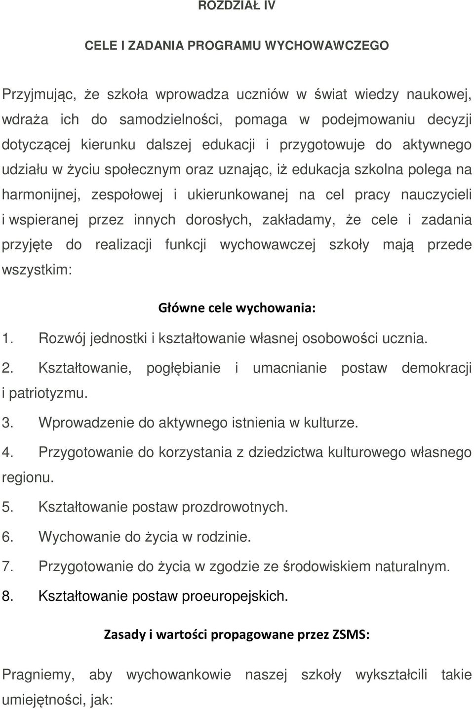 przez innych dorosłych, zakładamy, że cele i zadania przyjęte do realizacji funkcji wychowawczej szkoły mają przede wszystkim: Główne cele wychowania: 1.