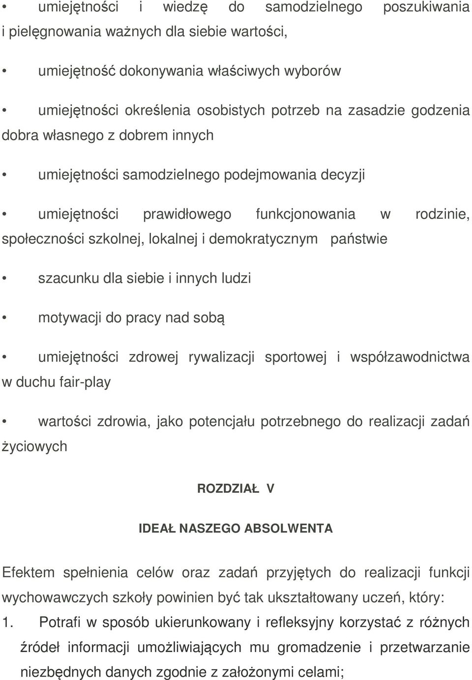 szacunku dla siebie i innych ludzi motywacji do pracy nad sobą umiejętności zdrowej rywalizacji sportowej i współzawodnictwa w duchu fair-play wartości zdrowia, jako potencjału potrzebnego do