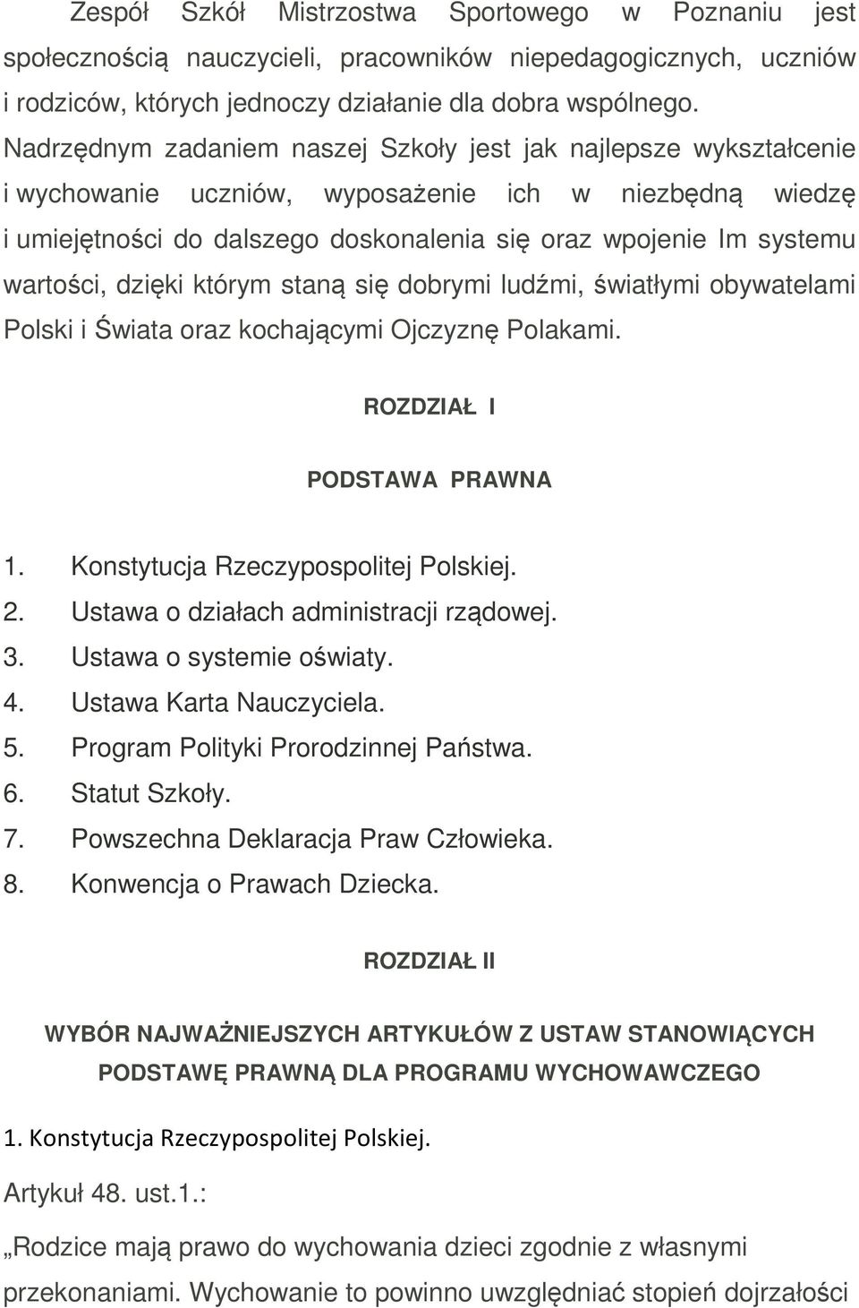 wartości, dzięki którym staną się dobrymi ludźmi, światłymi obywatelami Polski i Świata oraz kochającymi Ojczyznę Polakami. ROZDZIAŁ I PODSTAWA PRAWNA 1. Konstytucja Rzeczypospolitej Polskiej. 2.