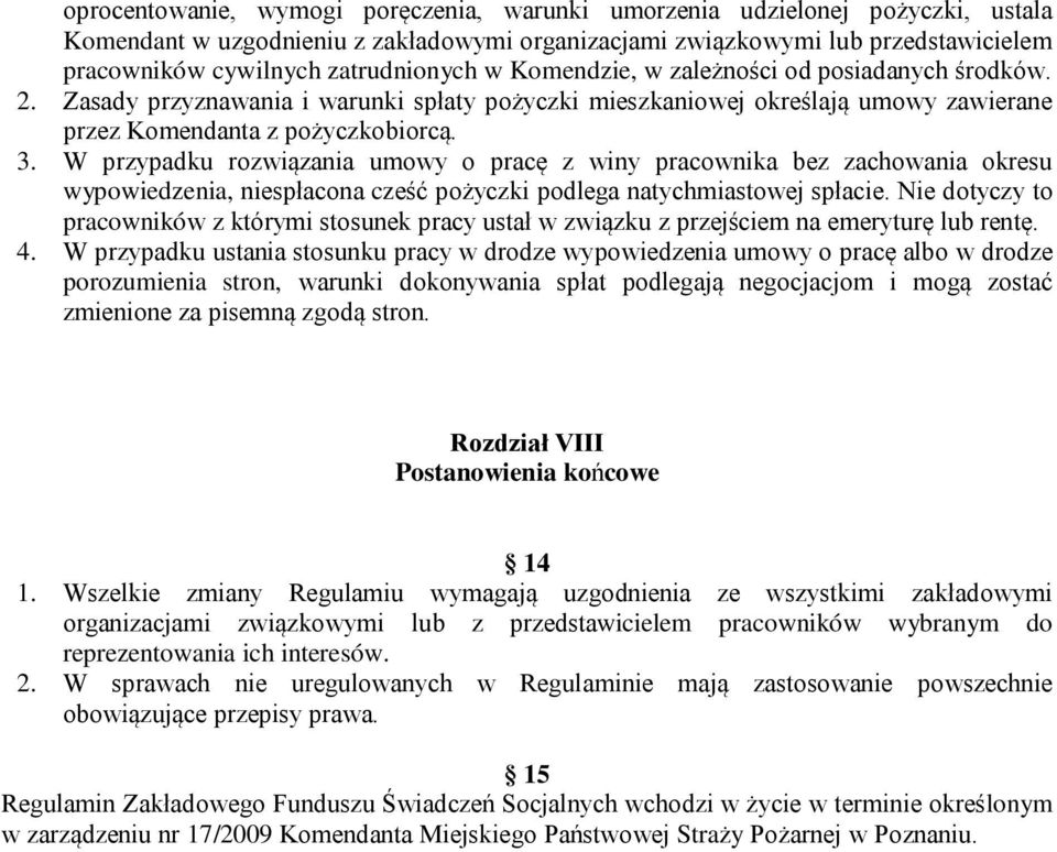 W przypadku rozwiązania umowy o pracę z winy pracownika bez zachowania okresu wypowiedzenia, niespłacona cześć pożyczki podlega natychmiastowej spłacie.