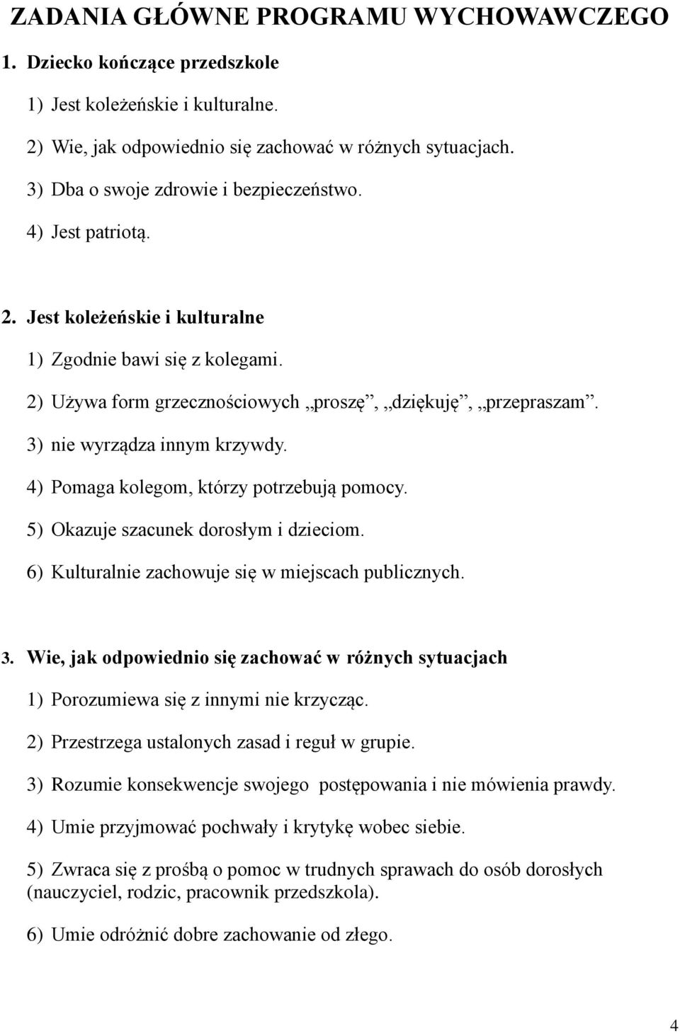 3) nie wyrządza innym krzywdy. 4) Pomaga kolegom, którzy potrzebują pomocy. 5) Okazuje szacunek dorosłym i dzieciom. 6) Kulturalnie zachowuje się w miejscach publicznych. 3.