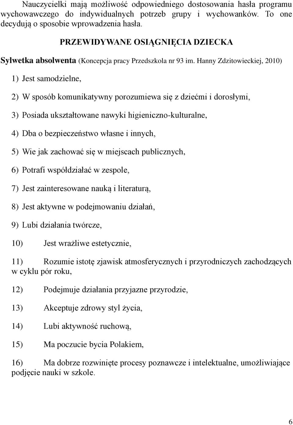 Hanny Zdzitowieckiej, 2010) 1) Jest samodzielne, 2) W sposób komunikatywny porozumiewa się z dziećmi i dorosłymi, 3) Posiada ukształtowane nawyki higieniczno-kulturalne, 4) Dba o bezpieczeństwo