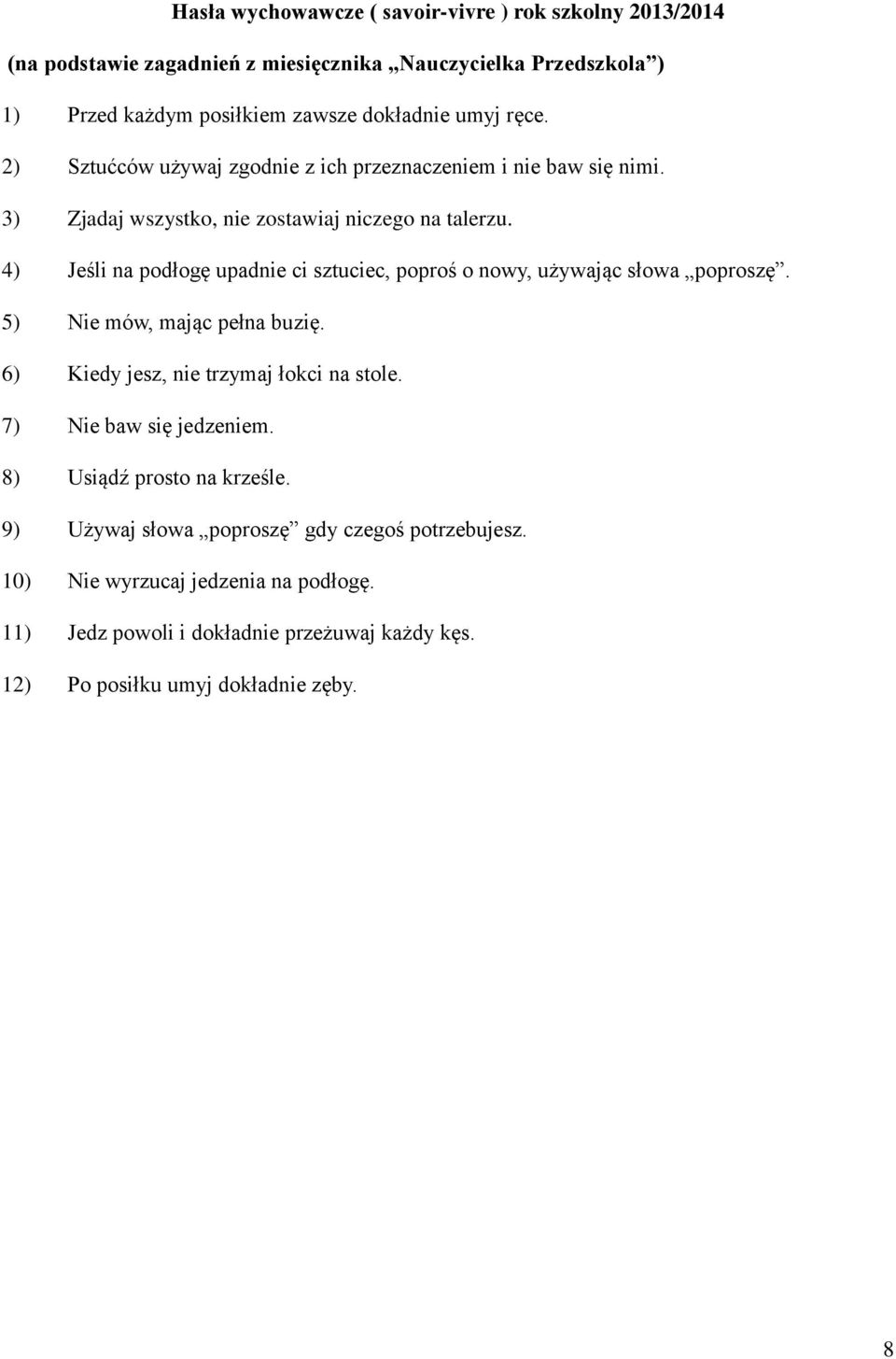 4) Jeśli na podłogę upadnie ci sztuciec, poproś o nowy, używając słowa poproszę. 5) Nie mów, mając pełna buzię. 6) Kiedy jesz, nie trzymaj łokci na stole.