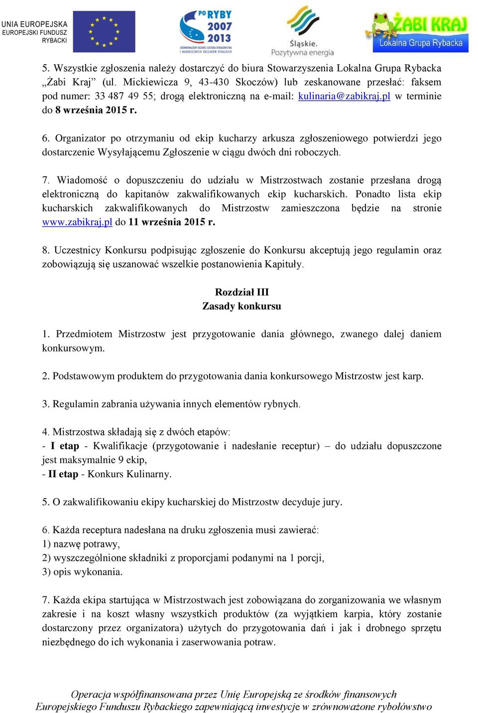 Organizator po otrzymaniu od ekip kucharzy arkusza zgłoszeniowego potwierdzi jego dostarczenie Wysyłającemu Zgłoszenie w ciągu dwóch dni roboczych. 7.